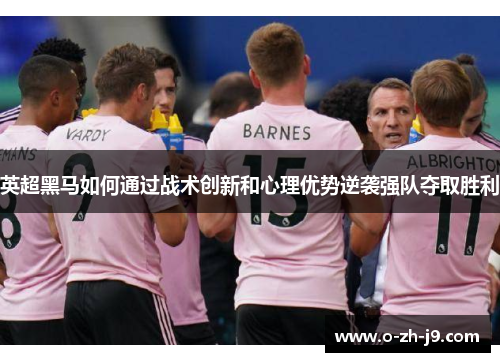 英超黑马如何通过战术创新和心理优势逆袭强队夺取胜利