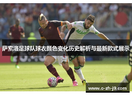 萨索洛足球队球衣颜色变化历史解析与最新款式展示