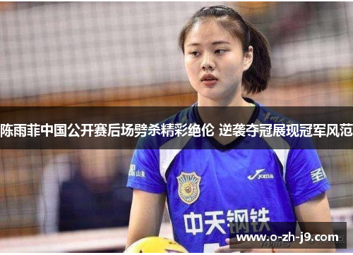 陈雨菲中国公开赛后场劈杀精彩绝伦 逆袭夺冠展现冠军风范 陈雨菲中国公开赛后场劈杀精彩绝伦 逆袭夺冠展现冠军风范