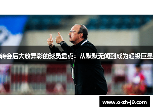 转会后大放异彩的球员盘点：从默默无闻到成为超级巨星