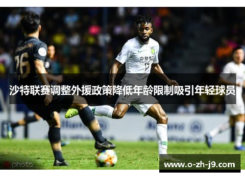 沙特联赛调整外援政策降低年龄限制吸引年轻球员