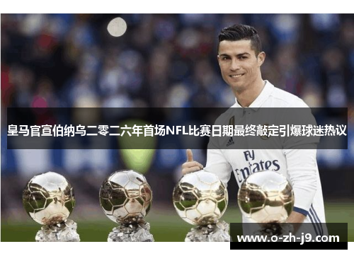 皇马官宣伯纳乌二零二六年首场NFL比赛日期最终敲定引爆球迷热议