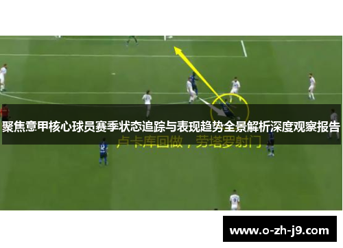 聚焦意甲核心球员赛季状态追踪与表现趋势全景解析深度观察报告 聚焦意甲核心球员赛季状态追踪与表现趋势全景解析深度观察报告