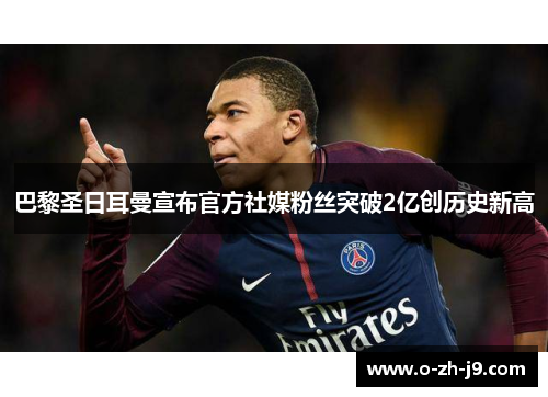 巴黎圣日耳曼宣布官方社媒粉丝突破2亿创历史新高 巴黎圣日耳曼宣布官方社媒粉丝突破2亿创历史新高